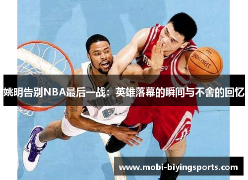 姚明告别NBA最后一战：英雄落幕的瞬间与不舍的回忆