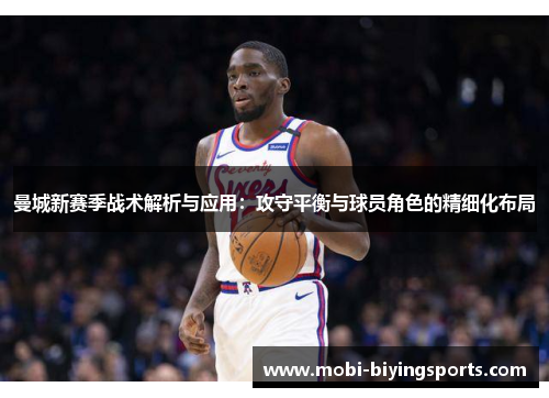 曼城新赛季战术解析与应用：攻守平衡与球员角色的精细化布局