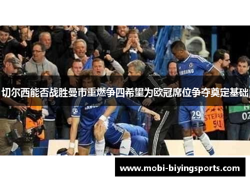 切尔西能否战胜曼市重燃争四希望为欧冠席位争夺奠定基础