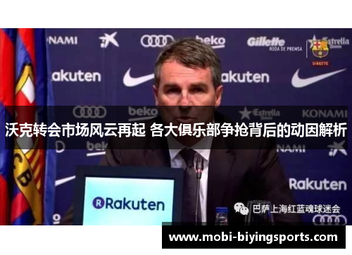 沃克转会市场风云再起 各大俱乐部争抢背后的动因解析