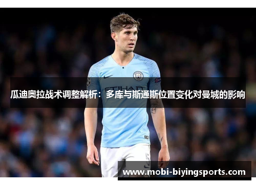 瓜迪奥拉战术调整解析：多库与斯通斯位置变化对曼城的影响