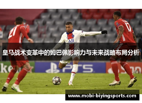 皇马战术变革中的姆巴佩影响力与未来战略布局分析