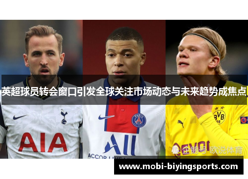英超球员转会窗口引发全球关注市场动态与未来趋势成焦点