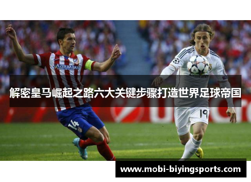 解密皇马崛起之路六大关键步骤打造世界足球帝国 解密皇马崛起之路六大关键步骤打造世界足球帝国