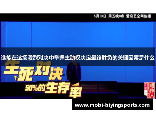 谁能在这场激烈对决中掌握主动权决定最终胜负的关键因素是什么