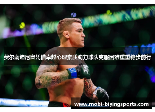 费尔南迪尼奥凭借卓越心理素质助力球队克服困难重重稳步前行