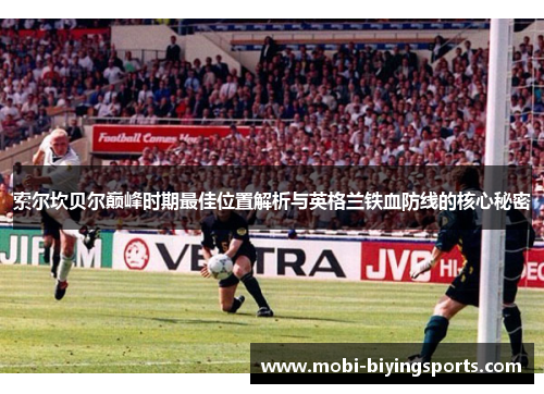 索尔坎贝尔巅峰时期最佳位置解析与英格兰铁血防线的核心秘密