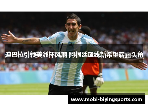 迪巴拉引领美洲杯风潮 阿根廷锋线新希望崭露头角