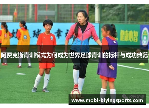 阿贾克斯青训模式为何成为世界足球青训的标杆与成功典范